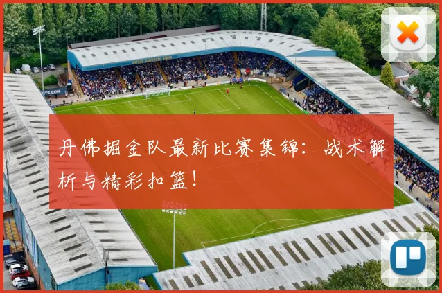 丹佛掘金队最新比赛集锦：战术解析与精彩扣篮！