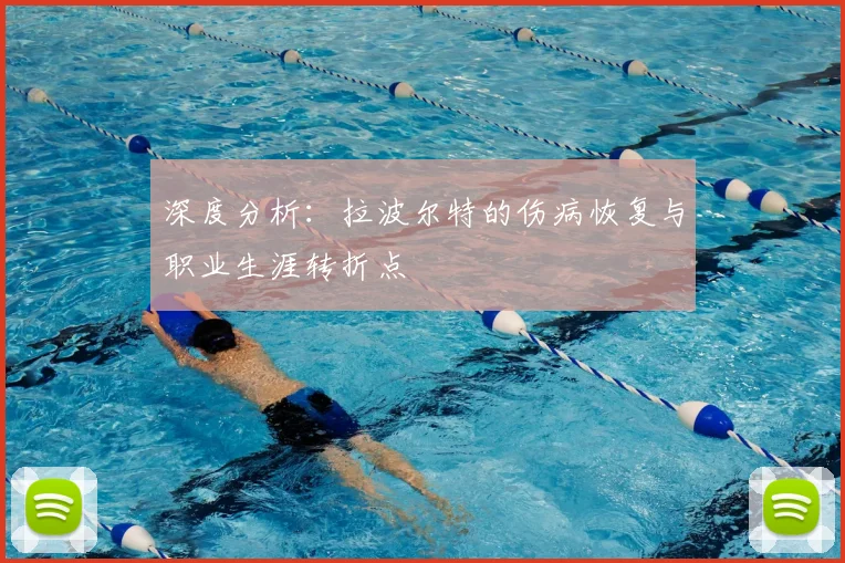 深度分析:拉波尔特的伤病恢复与职业生涯转折点