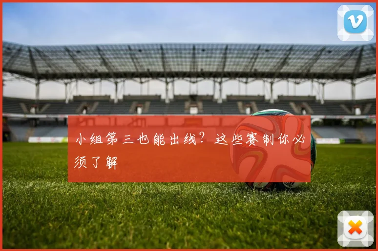 小组第三也能出线?这些赛制你必须了解